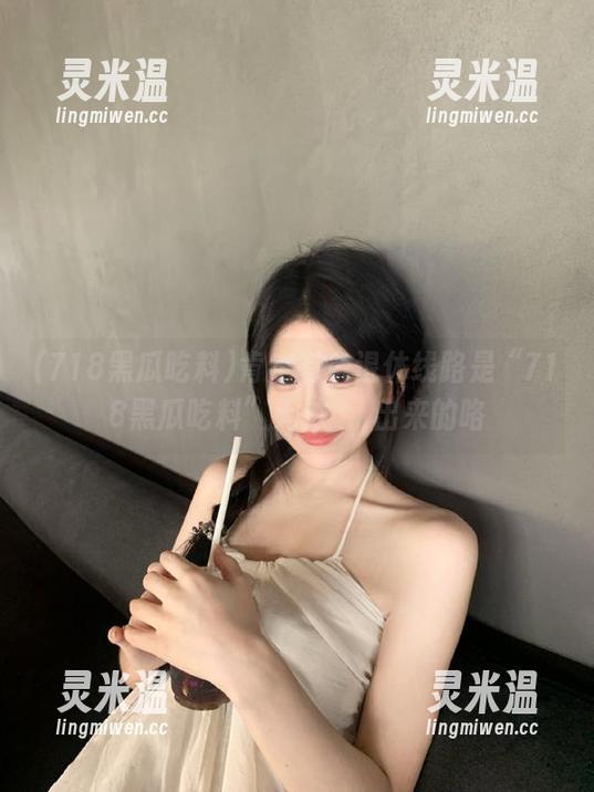 718黑瓜吃料 肯定有条退休线路是“718黑瓜吃料”无法وأ出来的咯