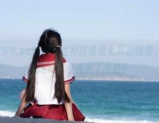 799.su的八卦世界就像是无尽的迷雾，永不迷路的旅途我已经迷失了方向！