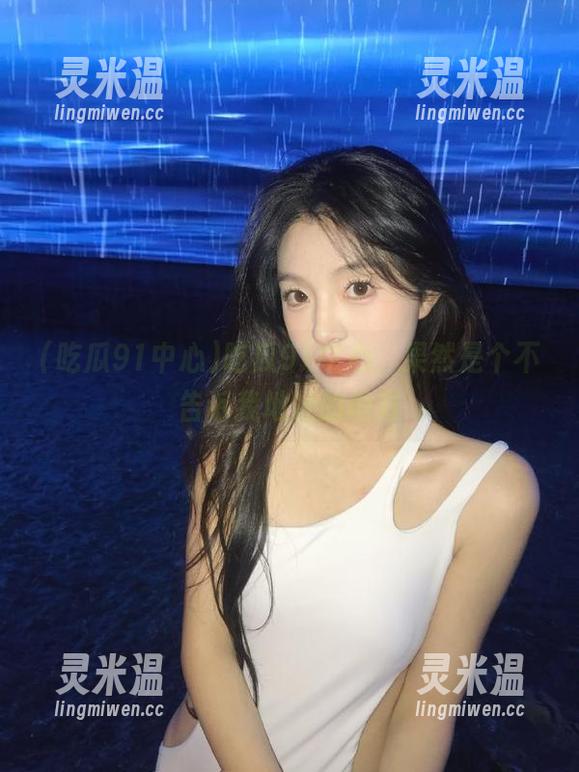 吃瓜91中心 吃瓜91中心,果然是个不告诉我地址的地方